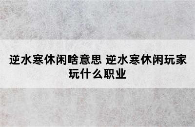 逆水寒休闲啥意思 逆水寒休闲玩家玩什么职业